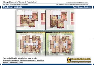 Models of projects Arch Design Projects
Plans for Building (B) with platform area 50 m2 .
architectural models for social housing project - Ministry of
Housing Competition - Egypt
 