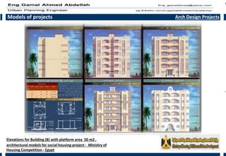 Models of projects Arch Design Projects
Elevations for Building (B) with platform area 50 m2 .
architectural models for social housing project - Ministry of
Housing Competition - Egypt
 