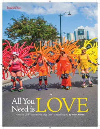 18 InsideOutHawaii.com SEPTEMBER/OCTOBER 2015
InsideOut
OA H U
LOVEAllYou
Need isHawai‘i’s LGBT community says “yes” to equal rights. By Kristen Nemoto
 