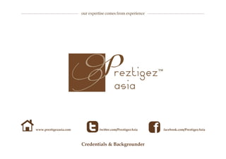 Credentials & Backgrounder
www.preztigezasia.com twitter.com/PreztigezAsia facebook.com/PreztigezAsia
 