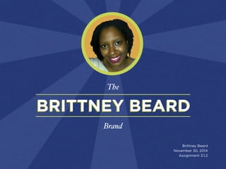 BRITTNEY BEARDBRITTNEY BEARD
Brand
The
Brittney Beard
November 30, 2014
Assignment 3.1.2
 