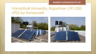 Vanasthali University, Rajasthan (191,000
LPD) by Honeywell
MANTECH AUTOMATION PVT LTD
 