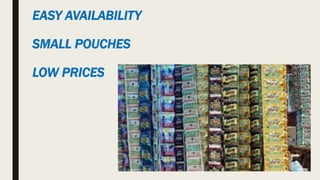 EASY AVAILABILITY
SMALL POUCHES
LOW PRICES
 
