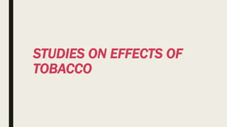STUDIES ON EFFECTS OF
TOBACCO
 