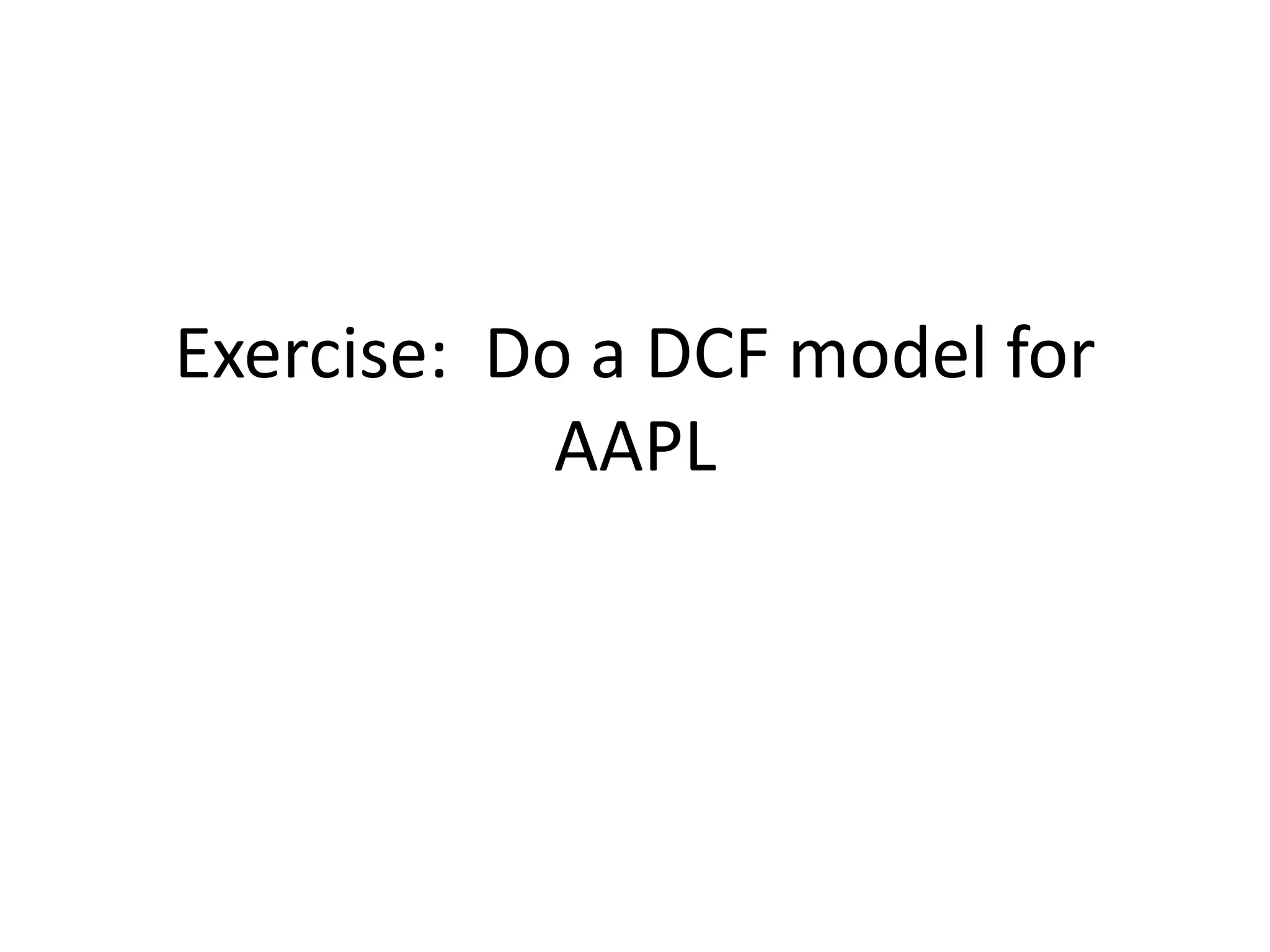 Exercise: Do a DCF model for 
AAPL 
 