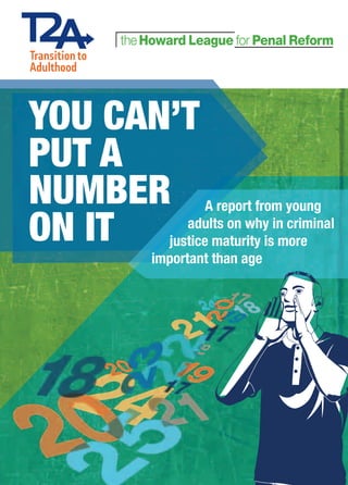 You can’t
put a
number
on it
A report from young
adults on why in criminal
justice maturity is more
important than age
 