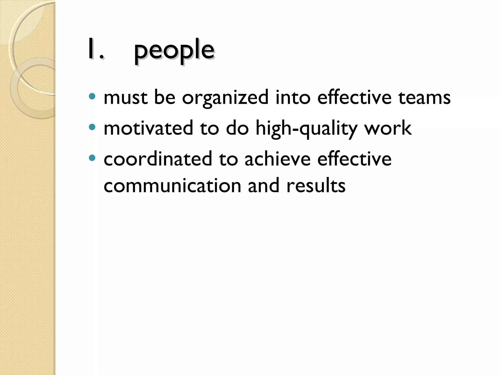 1.1. peoplepeople
• must be organized into effective teams
• motivated to do high-quality work
• coordinated to achieve effective
communication and results
 