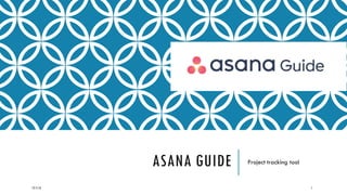 ASANA GUIDE Project tracking tool
12/7/16 1
 