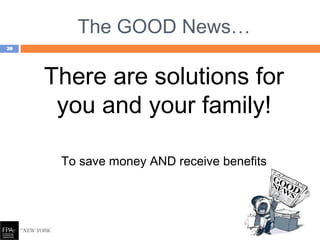 The GOOD News…
There are solutions for
you and your family!
To save money AND receive benefits
20
 