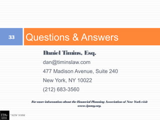 Daniel Timins, Esq.
dan@timinslaw.com
477 Madison Avenue, Suite 240
New York, NY 10022
(212) 683-3560
Questions & Answers33
Formoreinformationabout theFinancial PlanningAssociationof New Yorkvisit
www.fpany.org.
 