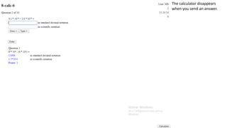 The calculator disappears
when you send an answer.
 