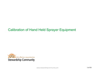 www.stewardshipcommunity.com
Calibration of Hand Held Sprayer Equipment
1 of 29
 