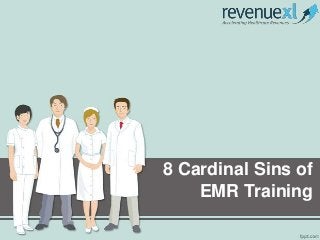 8 Cardinal Sins of
EMR Training
 