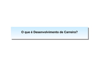 O que é Desenvolvimento de Carreira? 