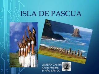 ISLA DE PASCUA
JAVIERA CASTRO
AYLIN FREIRE
8º AÑO BÁSICO
 