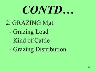 26
CONTD…
2. GRAZING Mgt.
- Grazing Load
- Kind of Cattle
- Grazing Distribution
 