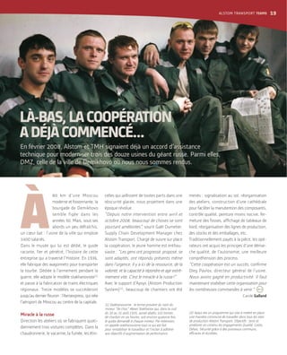 À
80 km d’une Moscou
moderne et foisonnante, la
bourgade de Demikhovo
semble figée dans les
années 50. Mais, sous ses
abords un peu défraîchis,
un cœur bat : l’usine de la ville qui emploie
3600 salariés.
Dans le musée qui lui est dédié, le guide
raconte, fier et pénétré, l’histoire de cette
entreprise qui a traversé l’Histoire. En 1936,
elle fabrique des wagonnets pour transporter
la tourbe. Dédiée à l’armement pendant la
guerre, elle adopte le modèle stakhanoviste(1)
et passe à la fabrication de trains électriques
régionaux. Treize modèles se succéderont
l’aéroport de Moscou au centre de la capitale.
Miracle à la russe
Direction les ateliers où se fabriquent quoti-
diennement trois voitures complètes. Dans la
chaudronnerie, le vacarme, la fumée, les étin-
celles qui jaillissent de toutes parts dans une
obscurité glacée, nous projettent dans une
époque révolue.
“Depuis notre intervention entre avril et
octobre 2008, beaucoup de choses se sont
pourtant améliorées”, sourit Gaël Dumetier,
Supply Chain Development Manager chez
Alstom Transport. Chargé de suivre sur place
la coopération, le jeune homme est enthou-
siaste : “Les gens ont progressé, proposé, se
sont adaptés, ont répondu présents même
dans l’urgence. Il y a ici de la ressource, de la
volonté, et la capacité à répondre et agir extrê-
mement vite. C’est le miracle à la russe!”
Avec le support d’Apsys (Alstom Production
System)(2)
, beaucoup de chantiers ont été
(1) Stakhanovisme : le terme provient du nom du
mineur “de choc” Alexeï Stakhanov qui, dans la nuit
du 30 au 31 août 1935, aurait abattu 102 tonnes
de charbon en six heures, soit environ quatorze fois
le quota demandé à chaque mineur. Par extension,
on appelle stakhanovisme tout ce qui est fait
pour rentabiliser le travailleur et l’inciter à adhérer
aux objectifs d’augmentation de performance.
menés : signalisation au sol, réorganisation
des ateliers, construction d’une cathédrale
pour faciliter la manutention des composants,
contrôle qualité, peinture moins nocive, fer-
bord, réorganisation des lignes de production,
des stocks et des emballages, etc.
Traditionnellement payés à la pièce, les opé-
rateurs ont acquis les principes d’une démar-
che qualité, de l’autonomie, une meilleure
compréhension des process.
“Cette coopération est un succès,
Oleg Pavlov, directeur général de l’usine.
Nous avons gagné en productivité. Il faut
maintenant stabiliser cette organisation pour
les nombreuses commandes à venir.”
'Carole Galland
(2) Apsys est un programme qui vise à mettre en place
une manière commune de travailler dans tous les sites
de production Alstom Transport. Objectifs : tenir et
améliorer en continu les engagements Qualité, Coûts,
Délais, Sécurité grâce à des processus communs,
efficaces et durables.
En février 2008, Alstom et TMH signaient déjà un accord d’assistance
technique pour moderniser trois des douze usines du géant russe. Parmi elles,
DMZ, celle de la ville de Demikhovo où nous nous sommes rendus.
LÀ-BAS,LACOOPÉRATION
ADÉJÀCOMMENCÉ…
ALSTOM TRANSPORT TEAMS 19
 