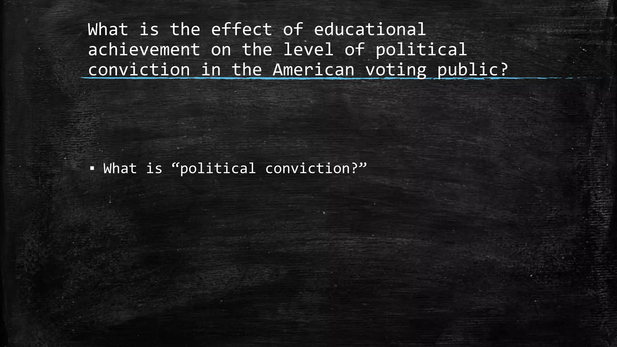 What is the effect of educational
achievement on the level of political
conviction in the American voting public?
▪ What is “political conviction?”
 
