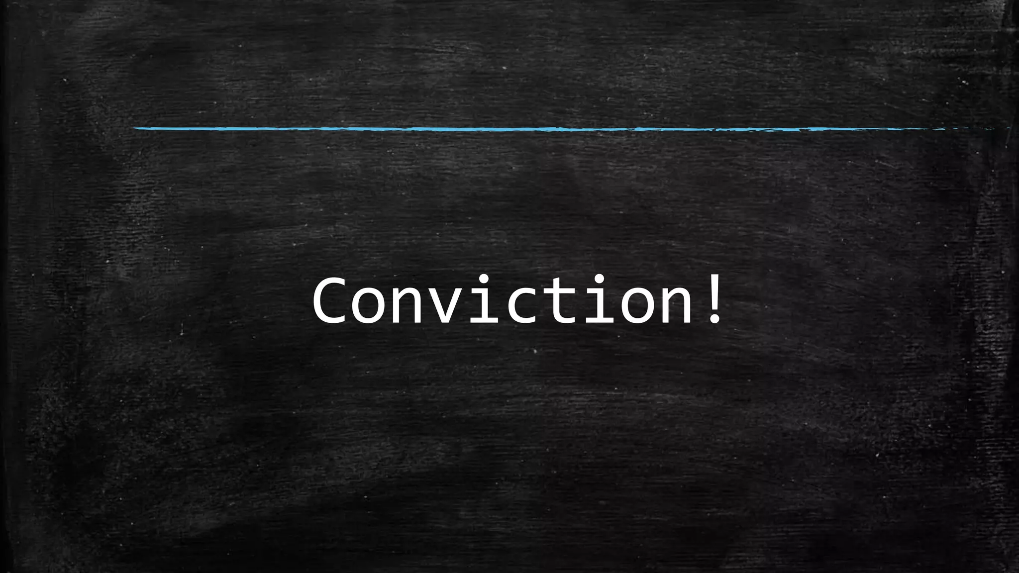 Conviction!
 