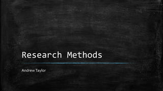 Research Methods
AndrewTaylor
 