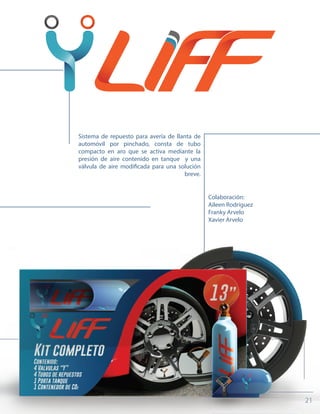 21
Sistema de repuesto para avería de llanta de
automóvil por pinchado, consta de tubo
compacto en aro que se activa mediante la
presión de aire contenido en tanque y una
válvula de aire modificada para una solución
breve.
Colaboración:
Aileen Rodríguez
Franky Arvelo
Xavier Arvelo
 