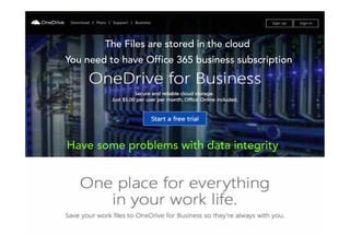 The Files are stored in the cloud
You need to have Office 365 business subscription
Have some problems with data integrity
 