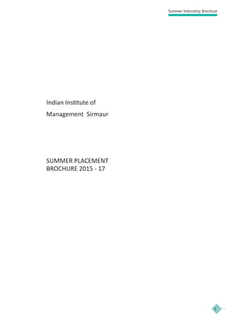 Indian Institute of
Management Sirmaur
SUMMER PLACEMENT
BROCHURE 2015 - 17
Summer Internship Brochure
I
 