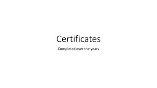 Certificates
Completed over the years
 
