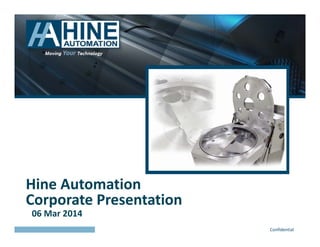 Confidential
Hine Automation
Corporate Presentation
06 Mar 2014
 
