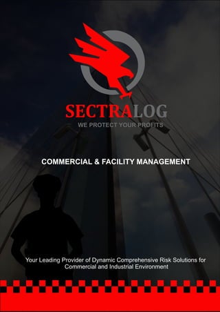 Your Leading Provider of Dynamic Comprehensive Risk Solutions for
Commercial and Industrial Environment
COMMERCIAL & FACILITY MANAGEMENT
WE PROTECT YOUR PROFITS
SECTRALOG
 