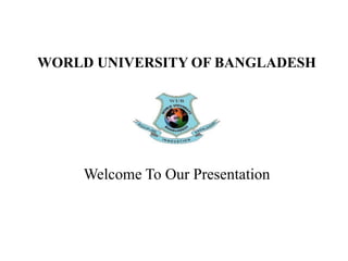 WORLD UNIVERSITY OF BANGLADESH
Welcome To Our Presentation
 