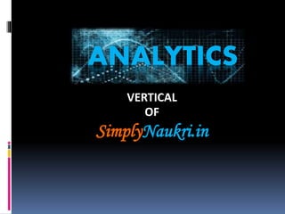 ANALYTICS
VERTICAL
OF
SimplyNaukri.in
 