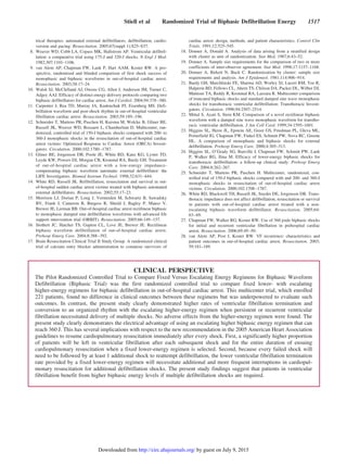 trical therapies: automated external defibrillators, defibrillation, cardio-
version and pacing. Resuscitation. 2005;67(suppl 1):S25–S37.
8. Weaver WD, Cobb LA, Copass MK, Hallstrom AP. Ventricular defibril-
lation: a comparative trial using 175-J and 320-J shocks. N Engl J Med.
1982;307:1101–1106.
9. van Alem AP, Chapman FW, Lank P, Hart AAM, Koster RW. A pro-
spective, randomised and blinded comparison of first shock success of
monophasic and biphasic waveforms in out-of-hospital cardiac arrest.
Resuscitation. 2003;58:17–24.
10. Walsh SJ, McClelland AJ, Owens CG, Allen J, Anderson JM, Turner C,
Adgey AAJ. Efficacy of distinct energy delivery protocols comparing two
biphasic defibrillators for cardiac arrest. Am J Cardiol. 2004;94:378–380.
11. Carpenter J, Rea TD, Murray JA, Kudenchuk PJ, Eisenberg MS. Defi-
brillation waveform and post-shock rhythm in out-of-hospital ventricular
fibrillation cardiac arrest. Resuscitation. 2003;59:189–196.
12. Schneider T, Martens PR, Paschen H, Kuisma M, Wolcke B, Gliner BE,
Russell JK, Weaver WD, Bossaert L, Chamberlain D. Multicenter, ran-
domized, controlled trial of 150-J biphasic shocks compared with 200- to
360-J monophasic shocks in the resuscitation of out-of-hospital cardiac
arrest victims: Optimized Response to Cardiac Arrest (ORCA) Investi-
gators. Circulation. 2000;102:1780–1787.
13. Gliner BE, Jorgenson DB, Poole JE, White RD, Kanz KG, Lyster TD,
Leyde KW, Powers DJ, Morgan CB, Kronmal RA, Bardy GH. Treatment
of out-of-hospital cardiac arrest with a low-energy impedance-
compensating biphasic waveform automatic external defibrillator: the
LIFE Investigators. Biomed Instrum Technol. 1998;32:631–644.
14. White RD, Russell JK. Refibrillation, resuscitation and survival in out-
of-hospital sudden cardiac arrest victims treated with biphasic automated
external defibrillators. Resuscitation. 2002;55:17–23.
15. Morrison LJ, Dorian P, Long J, Vermeulen M, Schwartz B, Sawadsky
BV, Frank J, Cameron B, Burgess R, Shield J, Bagley P, Mausz V,
Brewer JE, Lerman BB. Out-of-hospital cardiac arrest rectilinear biphasic
to monophasic damped sine defibrillation waveforms with advanced life
support intervention trial (ORBIT). Resuscitation. 2005;66:149–157.
16. Stothert JC, Hatcher TS, Gupton CL, Love JE, Brewer JE. Rectilinear
biphasic waveform defibrillation of out-of-hospital cardiac arrest.
Prehosp Emerg Care. 2004;8:388–392.
17. Brain Resuscitation Clinical Trial II Study Group. A randomized clinical
trial of calcium entry blocker administration to comatose survivors of
cardiac arrest: design, methods, and patient characteristics. Control Clin
Trials. 1991;12:525–545.
18. Donner A, Donald A. Analysis of data arising from a stratified design
with cluster as unit of randomization. Stat Med. 1987;6:43–52.
19. Donner A. Sample size requirements for the comparison of two or more
coefficients of inter-observer agreement. Stat Med. 1998;17:1157–1168.
20. Donner A, Birkett N, Buck C. Randomization by cluster: sample size
requirements and analysis. Am J Epidemiol. 1981;114:906–914.
21. Bardy GH, Marchlinski FE, Sharma AD, Worley SJ, Luceri RM, Yee R,
Halperin BD, Fellows CL, Ahern TS, Chilson DA, Packer DL, Wilber DJ,
Mattioni TA, Reddy R, Kronmal RA, Lazzara R. Multicenter comparison
of truncated biphasic shocks and standard damped sine wave monophasic
shocks for transthoracic ventricular defibrillation: Transthoracic Investi-
gators. Circulation. 1996;94:2507–2514.
22. Mittal S, Ayati S, Stein KM. Comparison of a novel rectilinear biphasic
waveform with a damped sine wave monophasic waveform for transtho-
racic ventricular defibrillation. J Am Coll Card. 1999;34:1595–1601.
23. Higgins SL, Herre JL, Epstein AE, Greer GS, Friedman PL, Gleva ML,
Porterfield JG, Chapman FW, Finkel ES, Schmitt PW, Nova RC, Greene
HL. A comparison of monophasic and biphasic shocks for external
defibrillation. Prehosp Emerg Care. 2000;4:305–313.
24. Higgins SL, O’Grady SG, Banville I, Chapman FW, Schmitt PW, Lank
P, Walker RG, Ilina M. Efficacy of lower-energy biphasic shocks for
transthoracic defibrillation: a follow-up clinical study. Prehosp Emerg
Care. 2004;8:262–267.
25. Schneider T, Martens PR, Paschen H. Multicenter, randomized, con-
trolled trial of 150-J biphasic shocks compared with and 200- and 360-J
monophasic shocks in resuscitation of out-of-hospital cardiac arrest
victims. Circulation. 2000;102:1708–1787.
26. White RD, Blackwell TH, Russell JK, Snyder DE, Jorgenson DB. Trans-
thoracic impedance does not affect defibrillation, resuscitation or survival
in patients with out-of-hospital cardiac arrest treated with a non-
escalating biphasic waveform defibrillator. Resuscitation. 2005;64:
63–69.
27. Chapman FW, Walker RG, Koster RW. Use of 360 joule biphasic shocks
for initial and recurrent ventricular fibrillation in prehospital cardiac
arrest. Resuscitation. 2006;69:49–50.
28. van Alem AP, Post J, Koster RW. VF recurrence: characteristics and
patient outcomes in out-of-hospital cardiac arrest. Resuscitation. 2003;
59:181–189.
CLINICAL PERSPECTIVE
The Pilot Randomized Controlled Trial to Compare Fixed Versus Escalating Energy Regimens for Biphasic Waveform
Defibrillation (Biphasic Trial) was the first randomized controlled trial to compare fixed lower- with escalating
higher-energy regimens for biphasic defibrillation in out-of-hospital cardiac arrest. This multicenter trial, which enrolled
221 patients, found no difference in clinical outcomes between these regimens but was underpowered to evaluate such
outcomes. In contrast, the present study clearly demonstrated higher rates of ventricular fibrillation termination and
conversion to an organized rhythm with the escalating higher-energy regimen when persistent or recurrent ventricular
fibrillation necessitated delivery of multiple shocks. No adverse effects from the higher-energy regimen were found. The
present study clearly demonstrates the electrical advantage of using an escalating higher biphasic energy regimen that can
reach 360 J. This has several implications with respect to the new recommendation in the 2005 American Heart Association
guidelines to resume cardiopulmonary resuscitation immediately after every shock. First, a significantly higher proportion
of patients will be left in ventricular fibrillation after each subsequent shock and for the entire duration of ensuing
cardiopulmonary resuscitation when a fixed lower-energy regimen is selected. Second, because every failed shock will
need to be followed by at least 1 additional shock to reattempt defibrillation, the lower ventricular fibrillation termination
rate provided by a fixed lower-energy regimen will necessitate additional and more frequent interruptions in cardiopul-
monary resuscitation for additional defibrillation shocks. The present study findings suggest that patients in ventricular
fibrillation benefit from higher biphasic energy levels if multiple defibrillation shocks are required.
Stiell et al Randomized Trial of Biphasic Defibrillation Energy 1517
by guest on July 9, 2015http://circ.ahajournals.org/Downloaded from
 