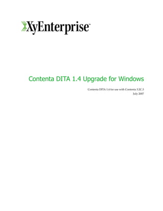 Contenta DITA 1.4 Upgrade for Windows
Contenta DITA 1.4 for use with Contenta 3.2C.3
July 2007
 