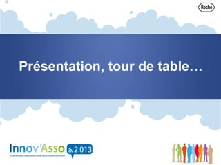 Présentation, tour de table…
 