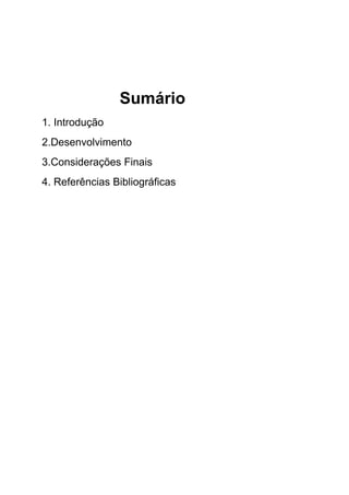 Sumário
1. Introdução
2.Desenvolvimento
3.Considerações Finais
4. Referências Bibliográficas
 