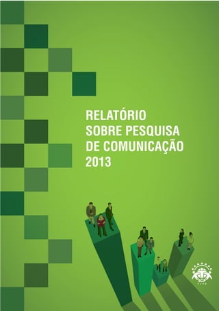 RELATÓRIO
SOBRE PESQUISA
DE COMUNICAÇÃO
2013
 