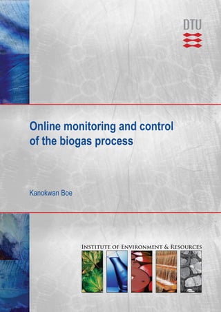 Institute of Environment & Resources
Online monitoring and control
of the biogas process
Kanokwan Boe
 