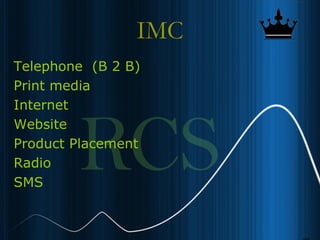 13
IMC
Telephone (B 2 B)
Print media
Internet
Website
Product Placement
Radio
SMS
 