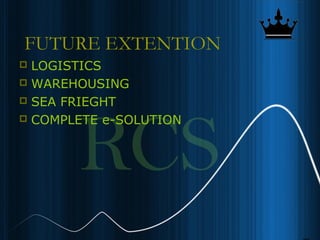 20
FUTURE EXTENTION
 LOGISTICS
 WAREHOUSING
 SEA FRIEGHT
 COMPLETE e-SOLUTION
 