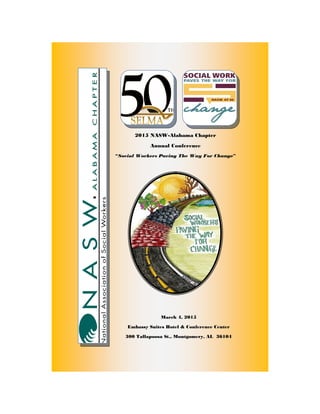 2015 NASW-Alabama Chapter
Annual Conference
“Social Workers Paving The Way For Change”
March 4, 2015
Embassy Suites Hotel & Conference Center
300 Tallapoosa St., Montgomery, AL 36104
 