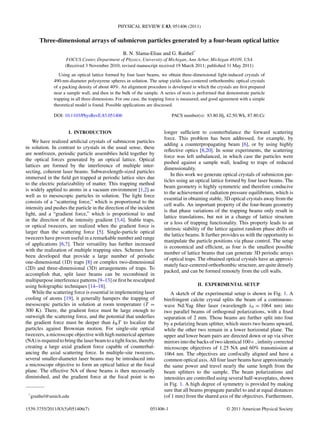 PHYSICAL REVIEW E 83, 051406 (2011)
Three-dimensional arrays of submicron particles generated by a four-beam optical lattice
B. N. Slama-Eliau and G. Raithel*
FOCUS Center, Department of Physics, University of Michigan, Ann Arbor, Michigan 48109, USA
(Received 3 November 2010; revised manuscript received 19 March 2011; published 31 May 2011)
Using an optical lattice formed by four laser beams, we obtain three-dimensional light-induced crystals of
490-nm-diameter polystyrene spheres in solution. The setup yields face-centered orthorhombic optical crystals
of a packing density of about 40%. An alignment procedure is developed in which the crystals are ﬁrst prepared
near a sample wall, and then in the bulk of the sample. A series of tests is performed that demonstrate particle
trapping in all three dimensions. For one case, the trapping force is measured, and good agreement with a simple
theoretical model is found. Possible applications are discussed.
DOI: 10.1103/PhysRevE.83.051406 PACS number(s): 83.80.Hj, 42.50.Wk, 87.80.Cc
I. INTRODUCTION
We have realized artiﬁcial crystals of submicron particles
in solution. In contrast to crystals in the usual sense, these
are nonfrozen, periodic particle assemblies held together by
the optical forces generated by an optical lattice. Optical
lattices are formed by the interference of multiple inter-
secting, coherent laser beams. Subwavelength-sized particles
immersed in the ﬁeld get trapped at periodic lattice sites due
to the electric polarizability of matter. This trapping method
is widely applied to atoms in a vacuum environment [1,2] as
well as to mesoscopic particles in solution. The light force
consists of a “scattering force,” which is proportional to the
intensity and pushes the particle in the direction of the incident
light, and a “gradient force,” which is proportional to and
in the direction of the intensity gradient [3,4]. Stable traps,
or optical tweezers, are realized when the gradient force is
larger than the scattering force [5]. Single-particle optical
tweezers have proven useful in a remarkable number and range
of applications [6,7]. Their versatility has further increased
with the realization of multiple trapping sites. Schemes have
been developed that provide a large number of periodic
one-dimensional (1D) traps [8] or complex two-dimensional
(2D) and three-dimensional (3D) arrangements of traps. To
accomplish that, split laser beams can be recombined in
multipurpose interference patterns [9–13] or ﬁrst be resculpted
using holographic techniques [14–18].
While the scattering force is essential in implementing laser
cooling of atoms [19], it generally hampers the trapping of
mesoscopic particles in solution at room temperature (T =
300 K). There, the gradient force must be large enough to
outweigh the scattering force, and the potential that underlies
the gradient force must be deeper than kBT to localize the
particles against Brownian motion. For single-site optical
tweezers, a microscope objective with high numerical aperture
(NA) is required to bring the laser beam to a tight focus, thereby
creating a large axial gradient force capable of counterbal-
ancing the axial scattering force. In multiple-site tweezers,
several smaller-diameter laser beams may be introduced into
a microscope objective to form an optical lattice at the focal
plane. The effective NA of those beams is then necessarily
diminished, and the gradient force at the focal point is no
*
graithel@umich.edu
longer sufﬁcient to counterbalance the forward scattering
force. This problem has been addressed, for example, by
adding a counterpropagating beam [6], or by using highly
reﬂective optics [8,20]. In some experiments, the scattering
force was left unbalanced, in which case the particles were
pushed against a sample wall, leading to traps of reduced
dimensionality.
In this work we generate optical crystals of submicron par-
ticles using an optical lattice formed by four laser beams. The
beam geometry is highly symmetric and therefore conducive
to the achievement of radiation pressure equilibrium, which is
essential in obtaining stable, 3D optical crystals away from the
cell walls. An important property of the four-beam geometry
is that phase variations of the trapping beams only result in
lattice translations, but not in a change of lattice structure
or a loss of trapping functionality. This property leads to an
intrinsic stability of the lattice against random phase drifts of
the lattice beams. It further provides us with the opportunity to
manipulate the particle positions via phase control. The setup
is economical and efﬁcient, as four is the smallest possible
number of lattice beams that can generate 3D periodic arrays
of optical traps. The obtained optical crystals have an approxi-
mately face-centered orthorhombic structure, are quite densely
packed, and can be formed remotely from the cell walls.
II. EXPERIMENTAL SETUP
A sketch of the experimental setup is shown in Fig. 1. A
birefringent calcite crystal splits the beam of a continuous-
wave Nd:Yag ﬁber laser (wavelength λ0 = 1064 nm) into
two parallel beams of orthogonal polarizations, with a ﬁxed
separation of 2 mm. Those beams are further split into four
by a polarizing beam splitter, which steers two beams upward,
while the other two remain in a lower horizontal plane. The
upper and lower beam pairs are directed down or up via silver
mirrors into the backs of two identical 100× , inﬁnity corrected
microscope objectives of 1.25 NA and 60% transmission at
1064 nm. The objectives are confocally aligned and have a
common optical axis. All four laser beams have approximately
the same power and travel nearly the same length from the
beam splitters to the sample. The beam polarizations and
intensities are controlled using several half-waveplates, shown
in Fig. 1. A high degree of symmetry is provided by making
sure that all beams propagate parallel to and at equal distances
(of 1 mm) from the shared axis of the objectives. Furthermore,
051406-11539-3755/2011/83(5)/051406(7) © 2011 American Physical Society
 