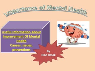 Useful Information About
Improvement Of Mental
Health
Causes, issues,
preventions
 