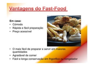 Em casa:
• Cómodo
• Rápida e fácil preparação
• Preço acessível
• O mais fácil de preparar e servir em maiores
quantidades
• Agradável de comer
• Fácil e longa conservação em frigorifico ou congelador
 