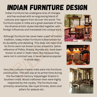 T
A
A
C
G
K
Indian Furniture has undergone eras of changes
and has evolved with an engrossing blend of
cultures and region...