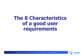 The 8 Characteristics of a good user requirements Tel: 08 625 22 00 | Fax: 08 625 22 90 | E-mail: goran.karlsson@helenius.se | www.helenius.se/pg 