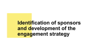 Identification of sponsors
and development of the
engagement strategy
 