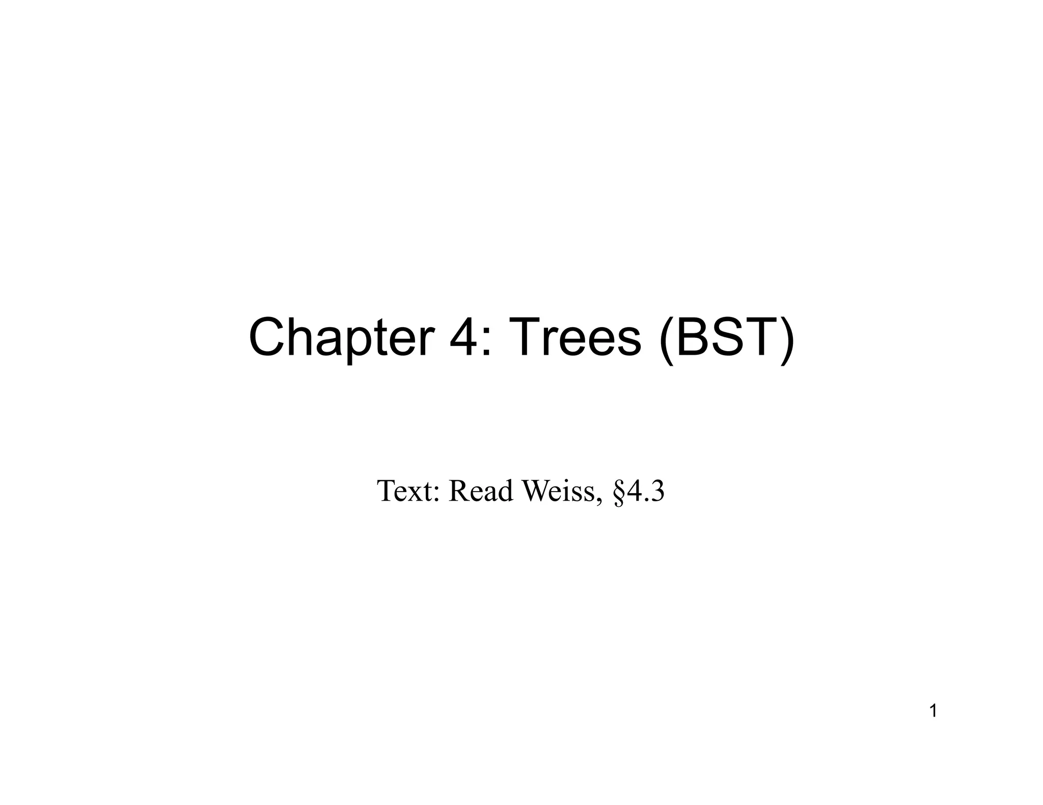Chapter 4: Trees (BST)
Text: Read Weiss, §4.3
1
 