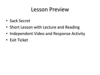 Lesson Preview
• Sack Secret
• Short Lesson with Lecture and Reading
• Independent Video and Response Activity
• Exit Ticket
 