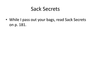 Sack Secrets
• While I pass out your bags, read Sack Secrets
on p. 181.
 